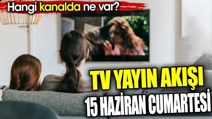 TV Yayın akışı 15 Haziran Cumartesi. Hangi kanalda ne var?