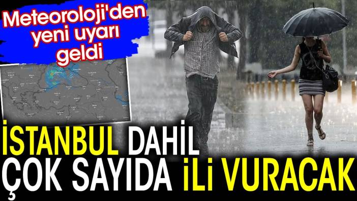 İstanbul dahil çok sayıda ili vuracak! Meteoroloji'den yeni uyarı geldi