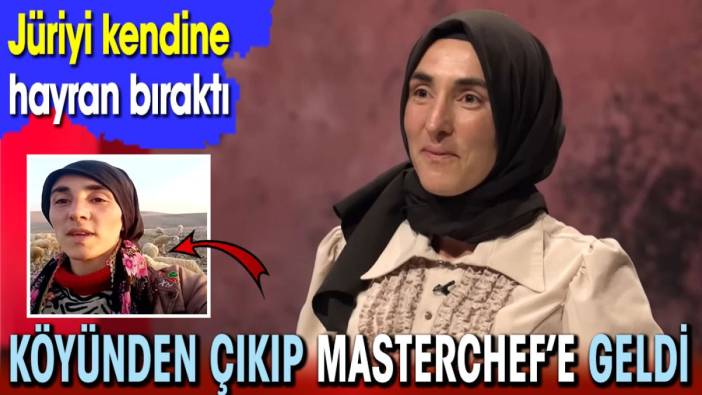 Köyünden çıkıp Masterchef’e geldi. Jüriyi kendine hayran bıraktı