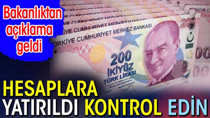 Hesaplara yatırıldı kontrol edin. Bakanlıktan açıklama geldi