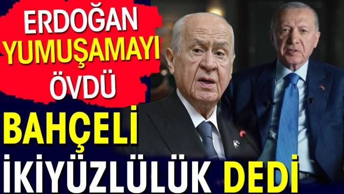 Erdoğan yumuşamayı övdü Bahçeli ikiyüzlülük dedi