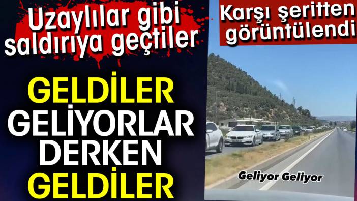 Geldiler geliyorlar derken geldiler. Uzaylılar gibi saldırıya geçtiler