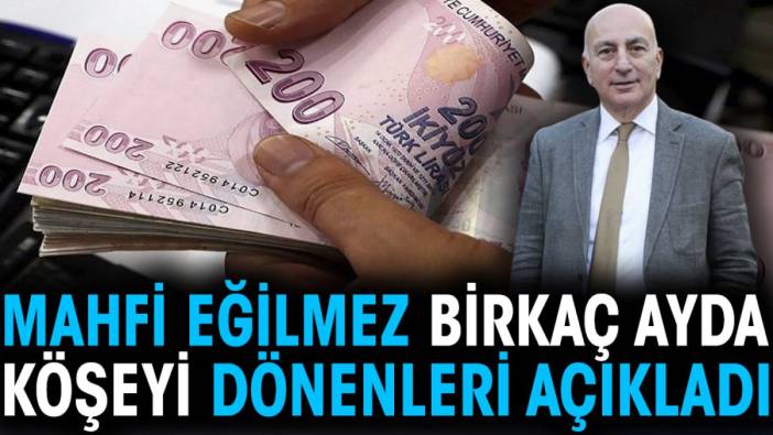 Mahfi eğilmez birkaç ayda köşeyi dönenleri açıkladı