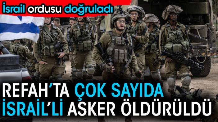 Refah’ta çok sayıda İsrailli asker öldürüldü. İsrail ordusu doğruladı