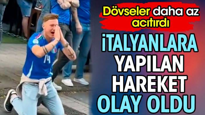 İtalyanlara yapılan hareket olay oldu. Dövseler daha az acıtırdı