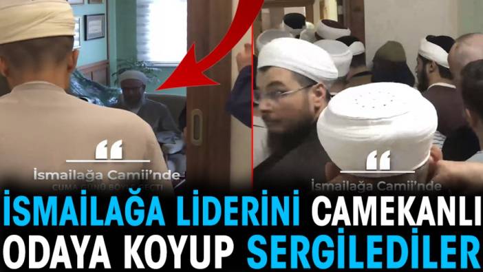 İsmailağa liderini camekanlı odaya koyup sergilediler