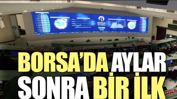 Borsa’da aylar sonra bir ilk