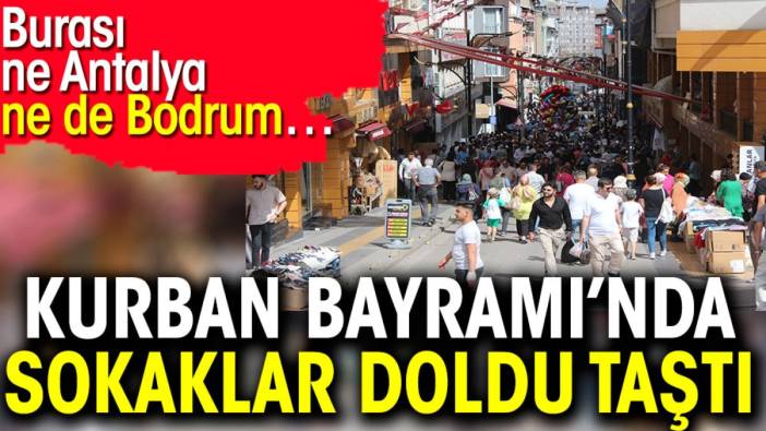 Kurban Bayramı’nda sokaklar doldu taştı. Burası ne Antalya ne de Bodrum…