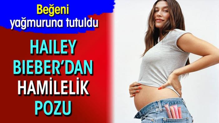 Hailey Bieber’dan hamilelik pozu. Beğeni yağmuruna tutuldu