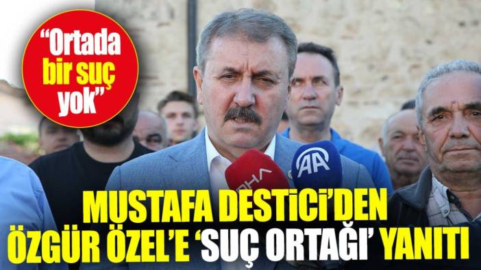 Mustafa Destici’den Özgür Özel’e ‘suç ortağı’ yanıtı: Ortada bir suç yok