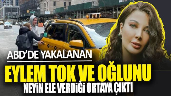 ABD’de yakalanan Eylem Tok ve oğlunu neyin ele verdiği ortaya çıktı