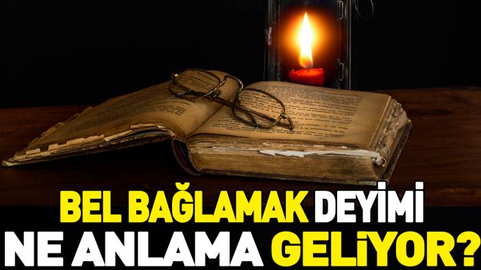 Bel bağlamak deyimi ne anlama geliyor?