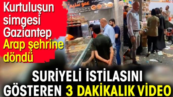 Suriyeli istilasını gösteren 3 dakikalık video. Kurtuluşun simgesi Gaziantep Arap şehrine döndü