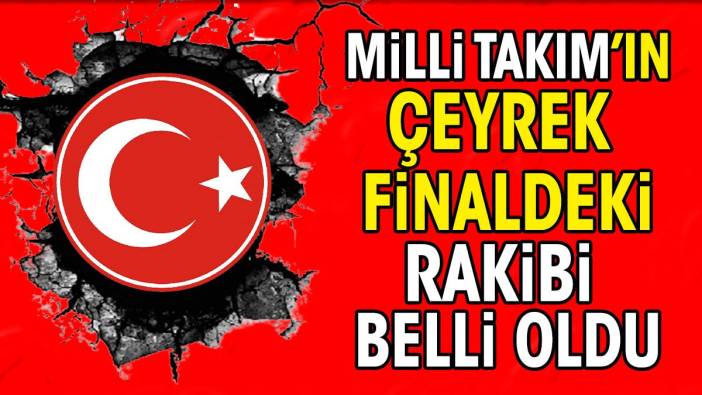 Milli Takım'ın çeyrek finaldeki rakibi belli oldu