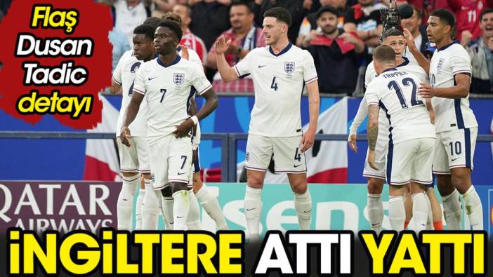 İngiltere attı yattı. Flaş Dusan Tadic detayı