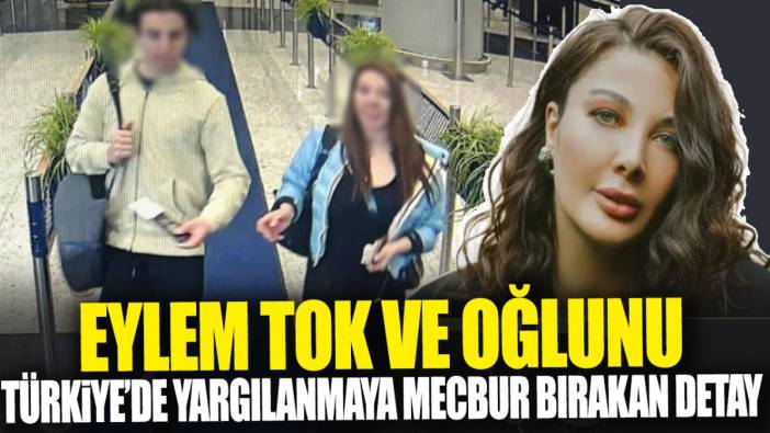 Eylem Tok ve oğlunu Türkiye’de yargılanmaya mecbur bırakan detay