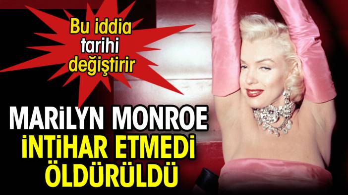 Marilyn Monroe intihar etmedi öldürüldü. Bu iddia tarihi değiştirir