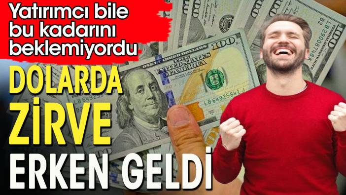 Dolarda zirve erken geldi. Dolar yatırımcısı bile bu kadarını beklemiyordu