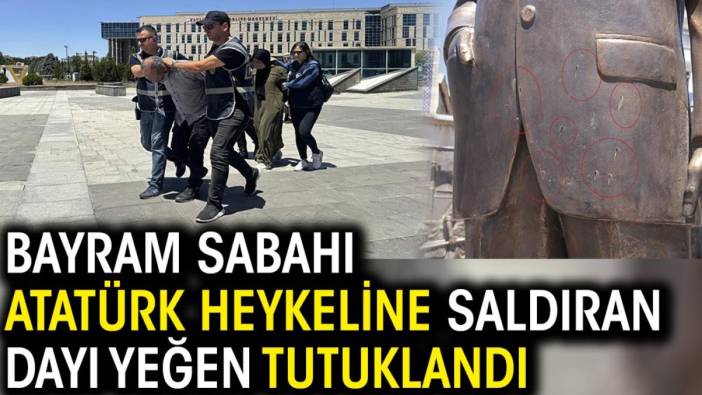 Bayram sabahı Atatürk heykeline saldıran dayı yeğen tutuklandı