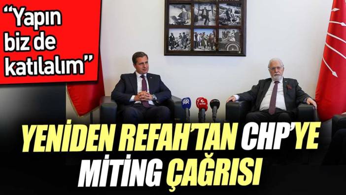 Yeniden Refah’tan CHP’ye miting çağrısı. ‘Siz yapın biz de katılalım’