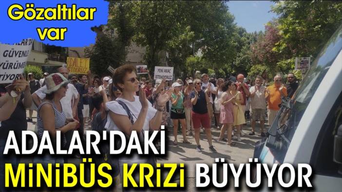 Adalar'daki minibüs krizi büyüyor. Gözaltılar var