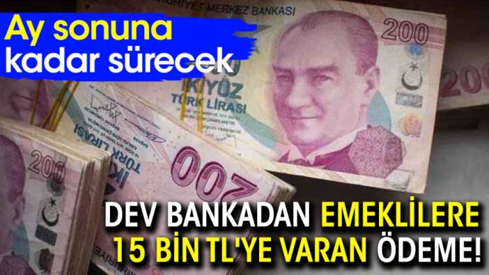 Dev bankadan emeklilere 15 Bin TL'ye varan ödeme! Ay sonuna kadar sürecek