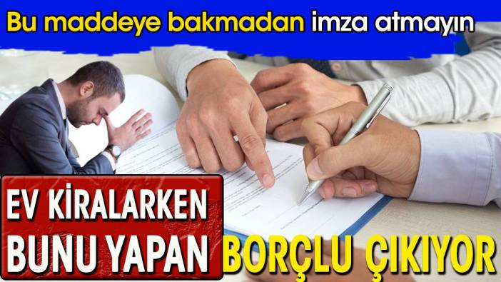 Ev kiralarken bunu yapan borçlu çıkıyor. Bu maddeye bakmadan imza atmayın