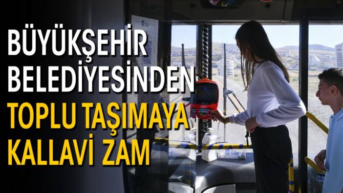 Büyükşehir Belediyesinden toplu taşımaya kallavi zam