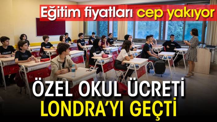 Eğitim fiyatları cep yakıyor! Özel okul ücreti Londra’yı geçti