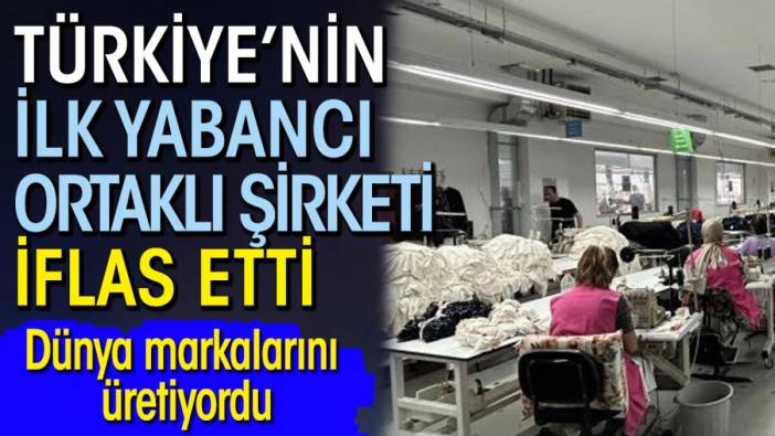 Dünya markalarını üretiyordu: Türkiye’nin ilk yabancı ortaklı şirketi iflas etti