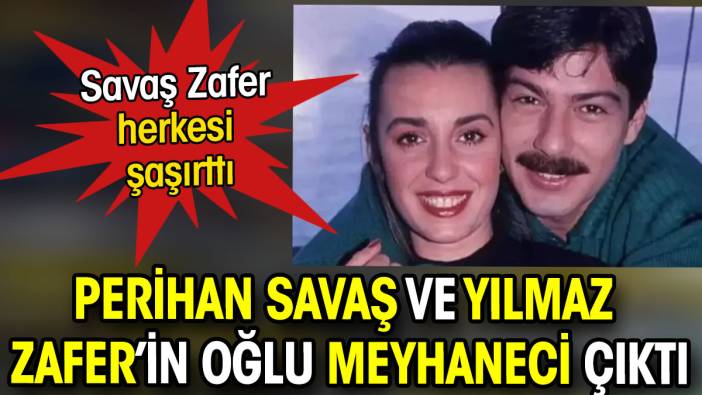 Perihan Savaş ve Yılmaz Zafer’in oğlu meyhaneci çıktı