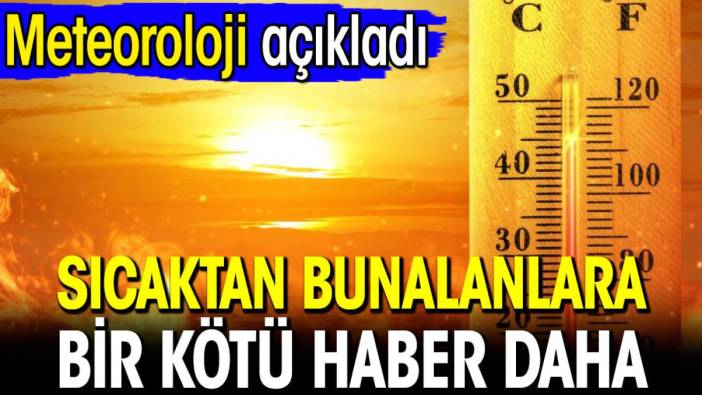 Sıcaktan bunalanlara bir kötü haber daha