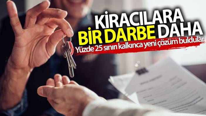 Kiracılara bir darbe daha! Yüzde 25 sınırı kalkınca yeni çözüm buldular