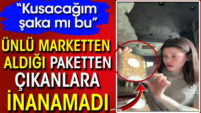 Ünlü marketten aldığı paketten çıkanlara inanamadı: Kusacağım şaka mı bu