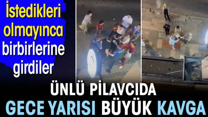 Ünlü pilavcıda gece yarısı büyük kavga! Birbirlerine girdiler