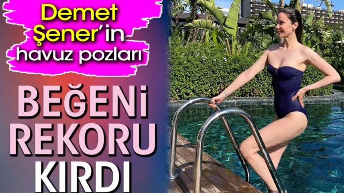 Demet Şener’in havuz pozları beğeni rekoru kırdı