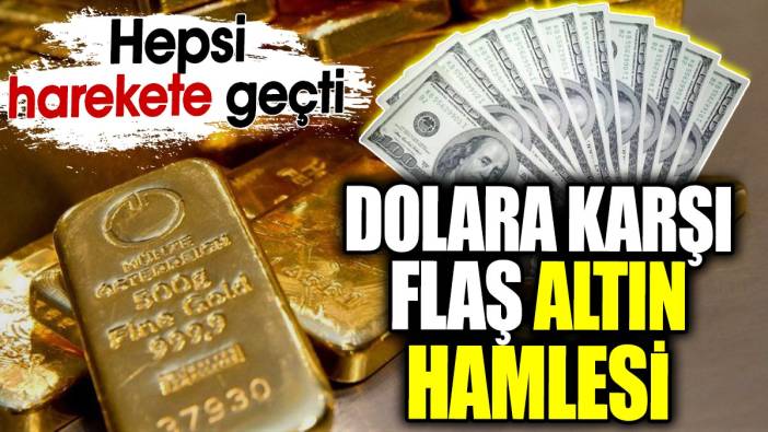 Dolara karşı flaş altın hamlesi. Hepsi harekete geçti