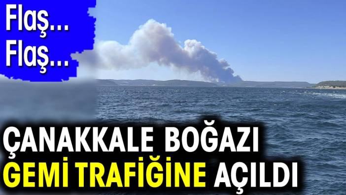 Çanakkale Boğazı gemi trafiğine açıldı