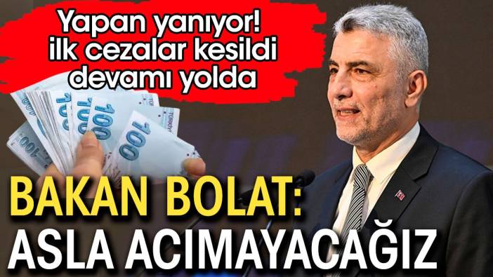 Bakan Bolat: Acımayacağız. İlk cezalar kesildi yenileri yolda