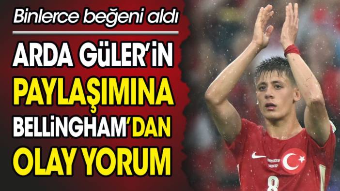 Arda Güler'in paylaşımına Bellingham'dan olay yorum. Binlerce beğeni aldı