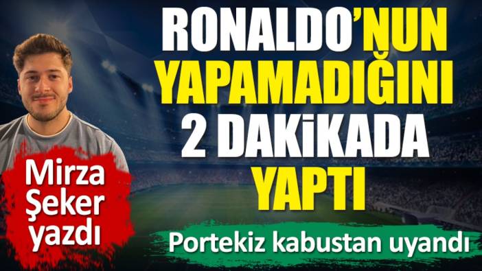 Ronaldo'nun 90 dakikada yapamadığını 2 dakikada yaptı. Portekiz kabustan uyandı