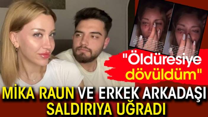 Mika Raun ve erkek arkadaşı saldırıya uğradı: "Öldüresiye dövüldüm"