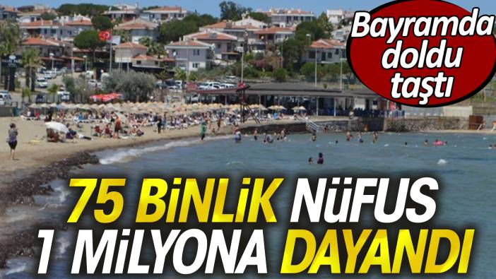 75 binlik nüfus 1 milyona dayandı. Bayramda doldu taştı