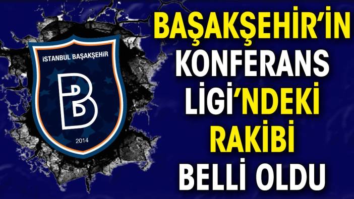 Başakşehir'in Konferans Ligi'ndeki rakibi belli oldu