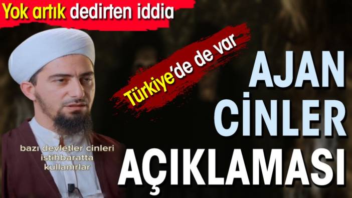 Ajan cinler açıklaması. Yok artık dedirten iddia