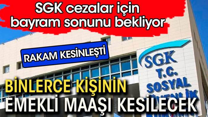 Binlerce emeklinin maaşı kesilecek. SGK bayram sonunu bekliyor