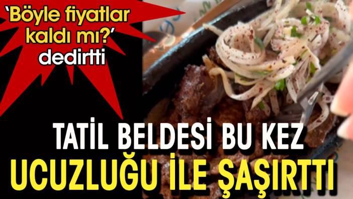 Tatil beldesi bu kez ucuzluğu ile şaşırttı. 'Bu fiyatlar kaldı mı' dedirtti