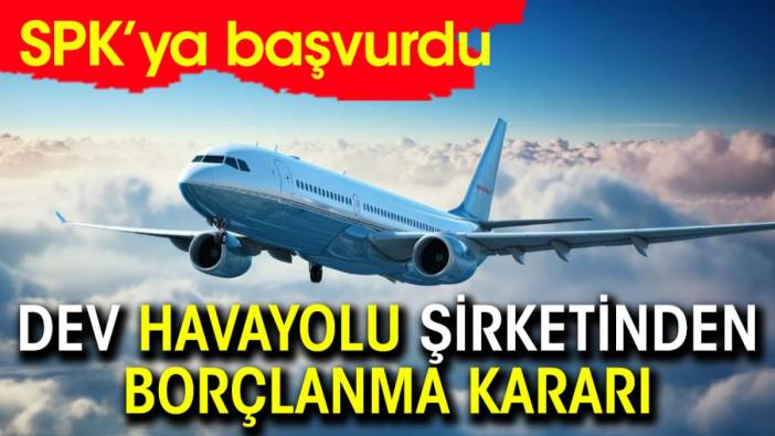 Dev havayolu şirketi borçlanma kararı için SPK'ya başvurdu