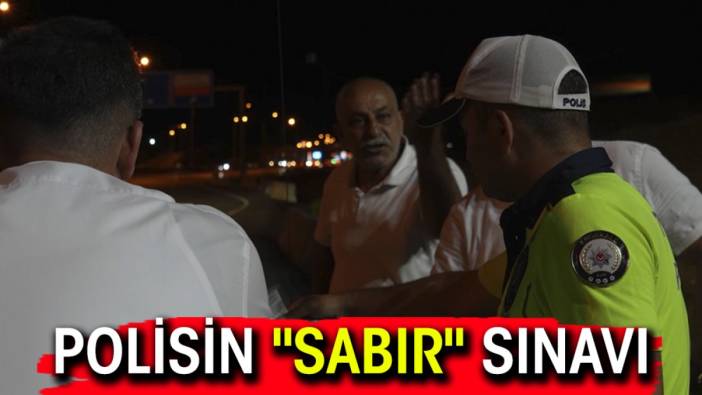 Polisin "sabır" sınavı