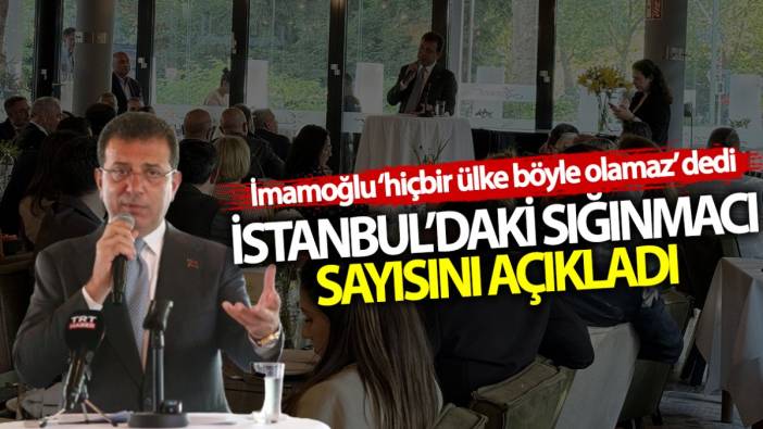 İmamoğlu ‘hiçbir ülke böyle olamaz’ dedi! İstanbul’daki sığınmacı sayısını açıkladı